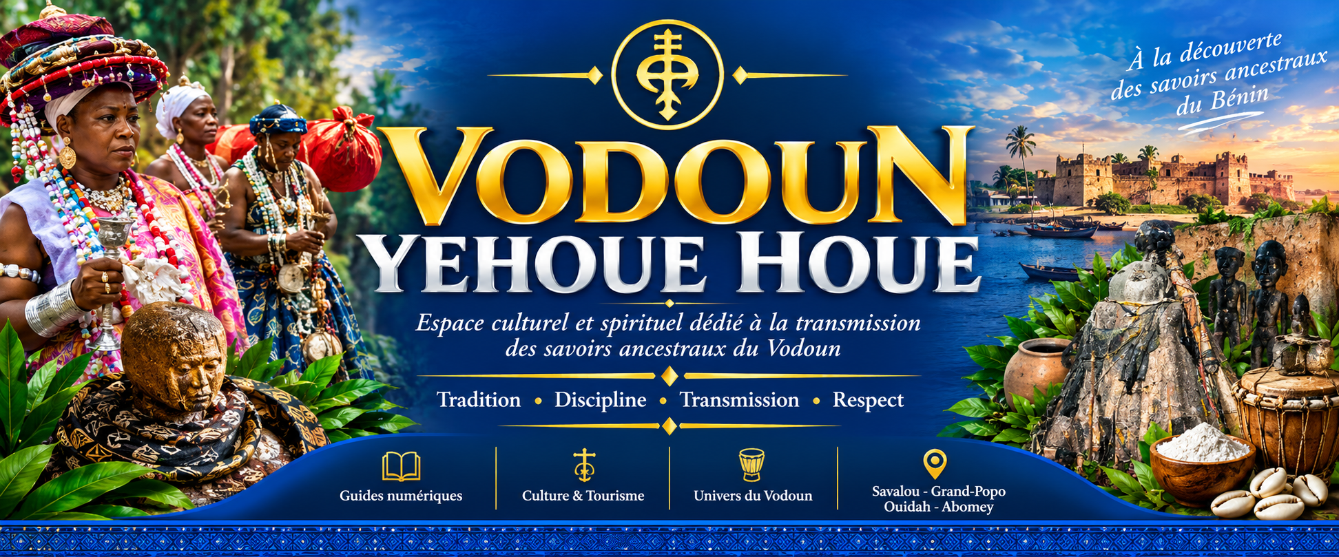 Bannière VODOUN YEHOUE HOUE : espace culturel et spirituel dédié à la transmission des savoirs ancestraux du Vodoun. Tradition, Discipline, Transmission, Respect. Guides numériques, Culture et Tourisme, Univers du Vodoun, Savalou, Grand-Popo, Ouidah, Abomey.